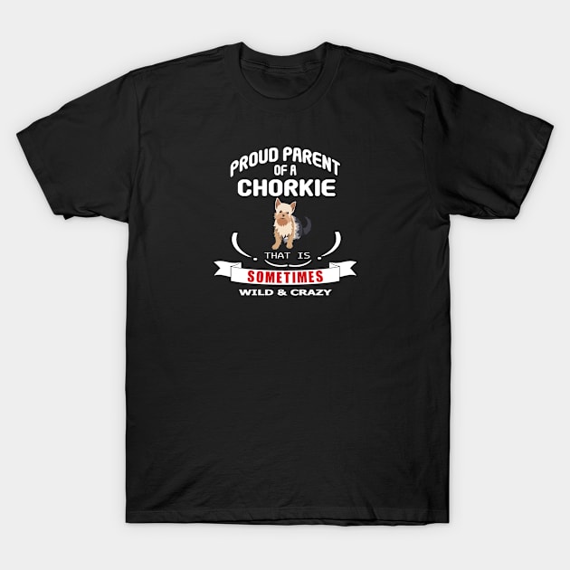 Proud parent of a Chorkie dog that is sometimes wild and crazy T-Shirt by artsytee